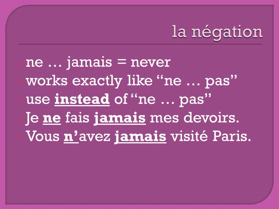 la négation ne … jamais = never works exactly like ne … pas
