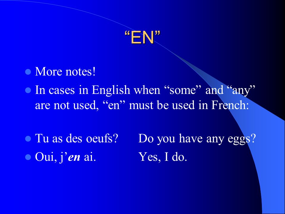 EN More notes! In cases in English when some and any are not used, en must be used in French: