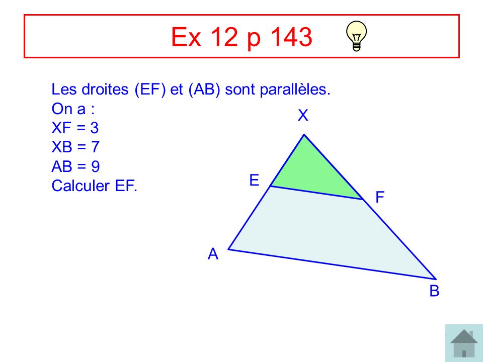 Ex 12 p 143 Les droites (EF) et (AB) sont parallèles. On a : XF = 3 X