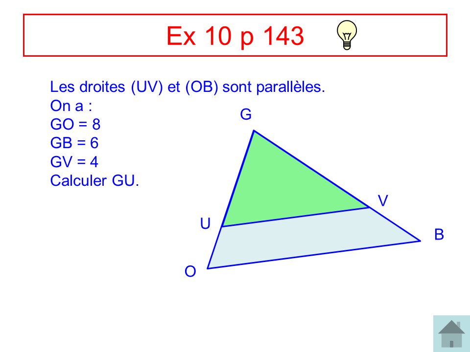 Ex 10 p 143 Les droites (UV) et (OB) sont parallèles. On a : GO = 8