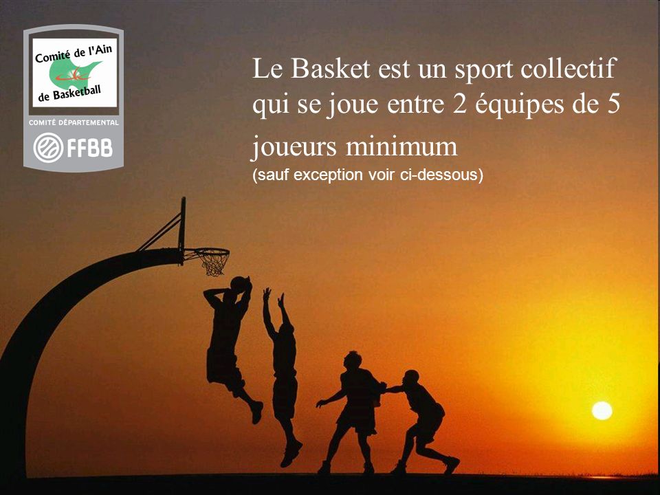 Le Basket est un sport collectif qui se joue entre 2 équipes de 5 joueurs minimum