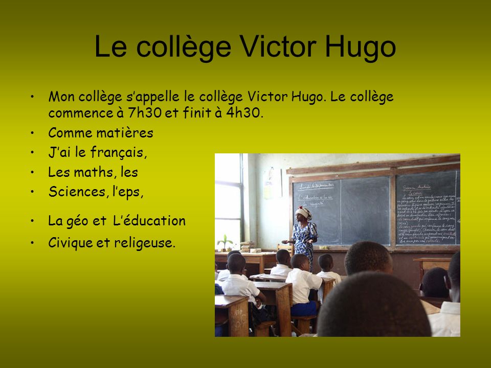 Le collège Victor Hugo Mon collège s’appelle le collège Victor Hugo. Le collège commence à 7h30 et finit à 4h30.