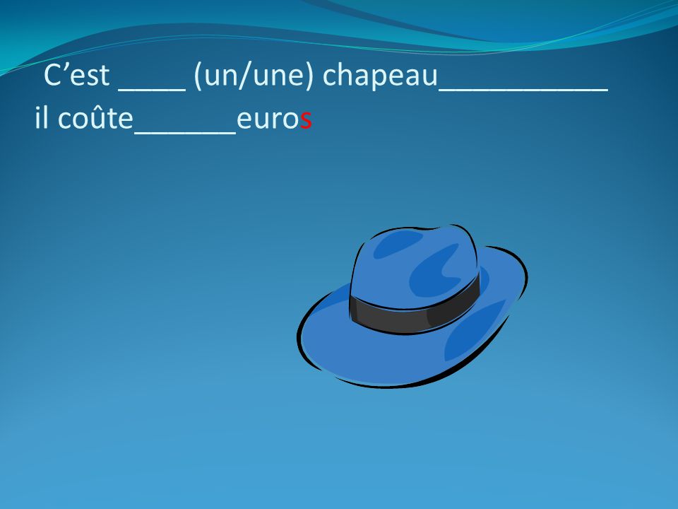 C’est ____ (un/une) chapeau__________ il coûte______euros