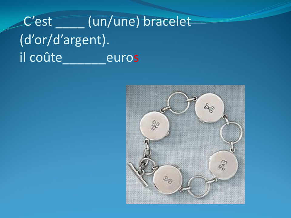 C’est ____ (un/une) bracelet (d’or/d’argent). il coûte______euros