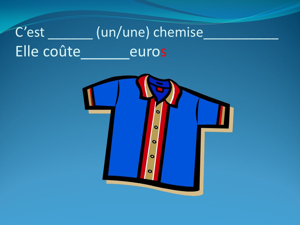 C’est ______ (un/une) chemise__________ Elle coûte______euros