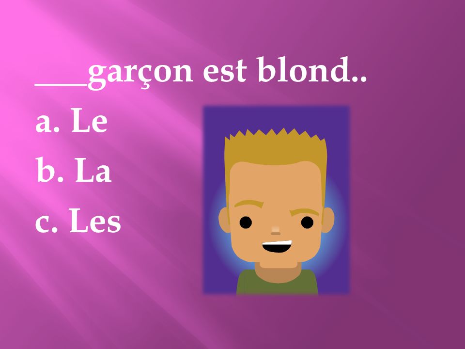 ___garçon est blond.. a. Le b. La c. Les