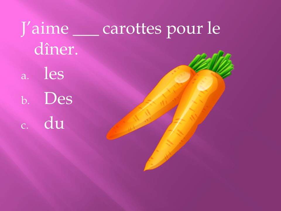 J’aime ___ carottes pour le dîner.