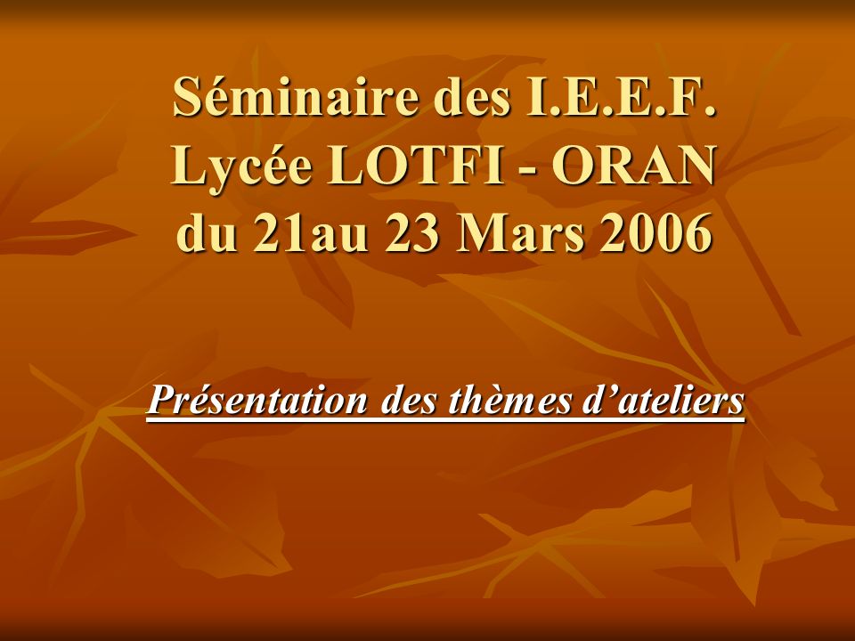 Séminaire des I.E.E.F. Lycée LOTFI - ORAN du 21au 23 Mars 2006