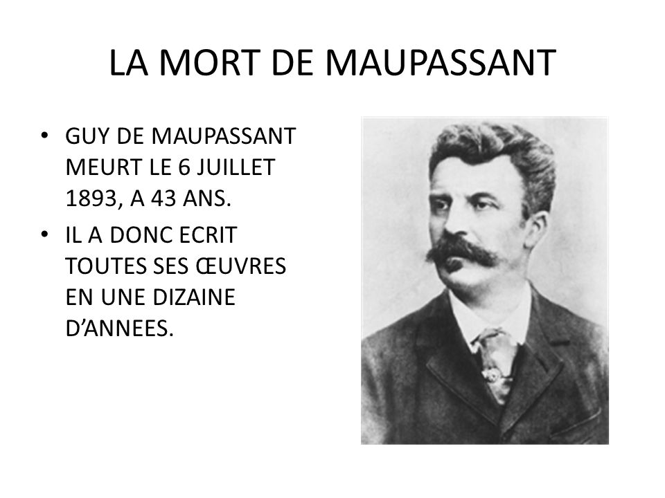 LA MORT DE MAUPASSANT GUY DE MAUPASSANT MEURT LE 6 JUILLET 1893, A 43 ANS.