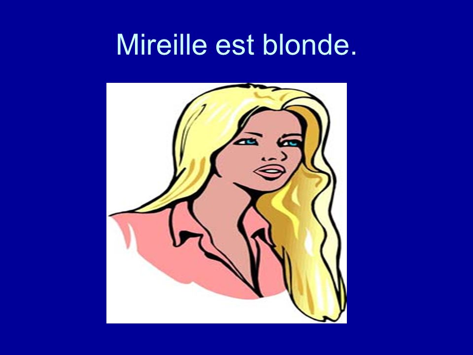 Mireille est blonde.