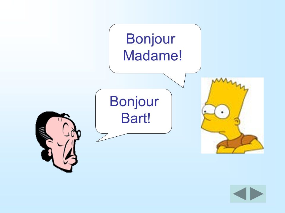 Bonjour Madame! Bonjour Bart!