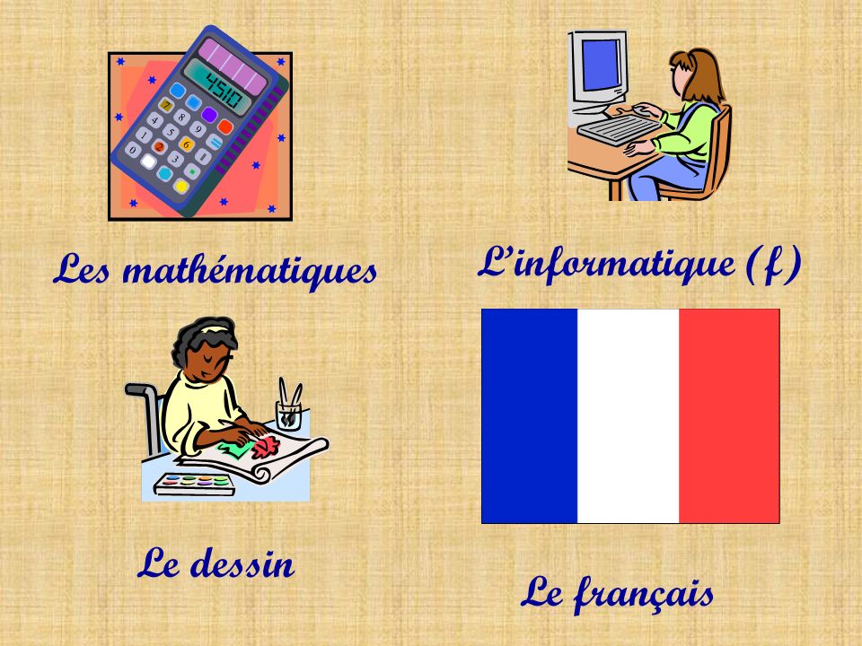 L’informatique (f) Les mathématiques Le dessin Le français