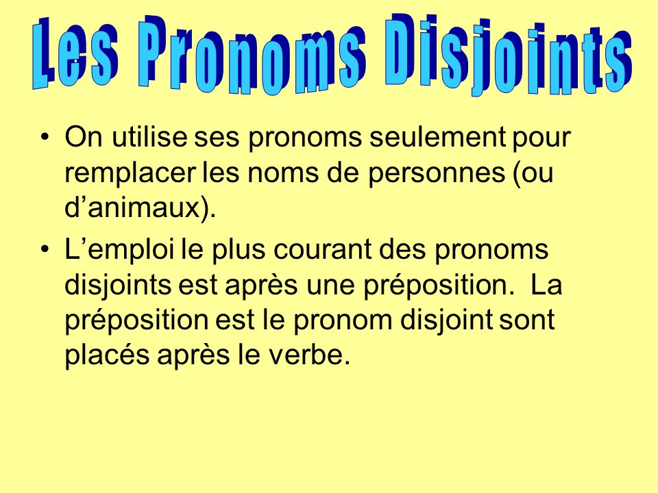 Les Pronoms Disjoints On utilise ses pronoms seulement pour remplacer les noms de personnes (ou d’animaux).