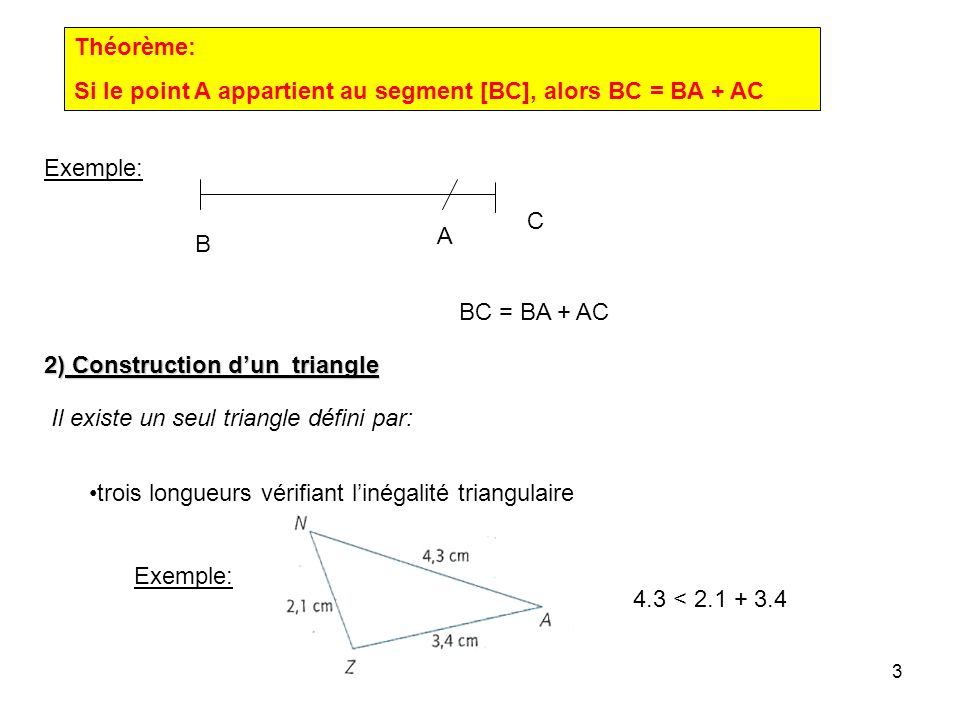 Théorème: Si le point A appartient au segment [BC], alors BC = BA + AC. Exemple: C. A. B. BC = BA + AC.
