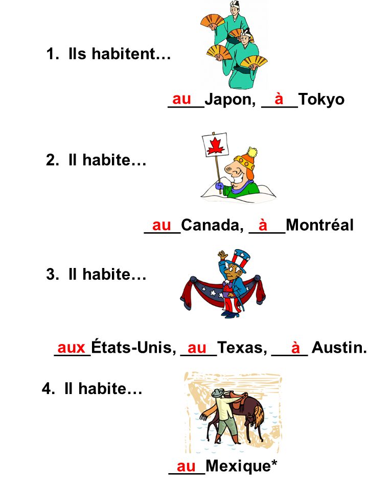1. Ils habitent… ____Japon, ____Tokyo. au. à. 2. Il habite… ____Canada, ____Montréal. au. à.