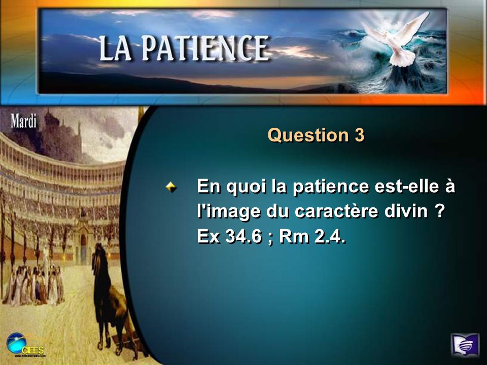 Question 3 En quoi la patience est-elle à l image du caractère divin Ex 34.6 ; Rm 2.4.