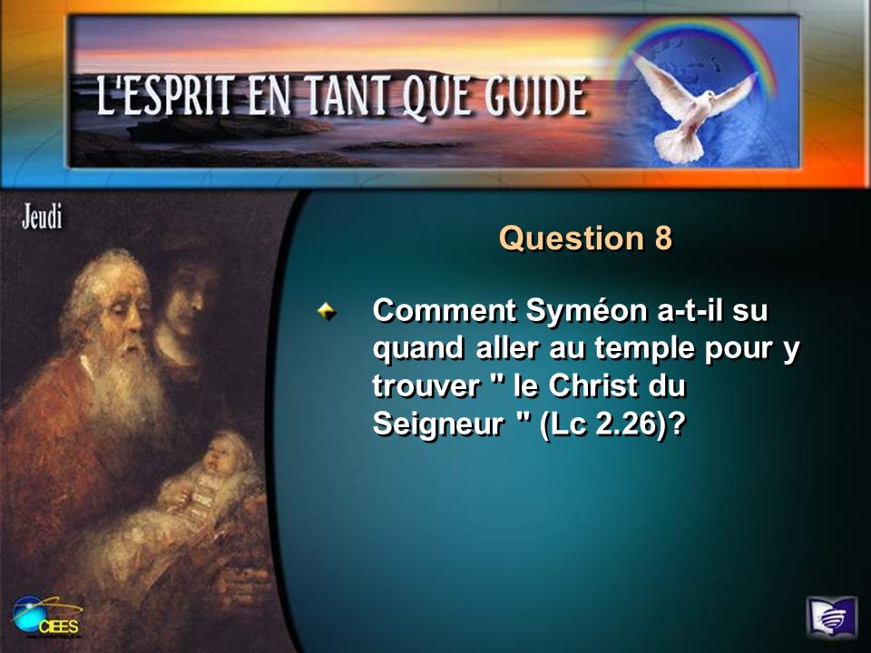 Question 8 Comment Syméon a-t-il su quand aller au temple pour y trouver le Christ du Seigneur (Lc 2.26)