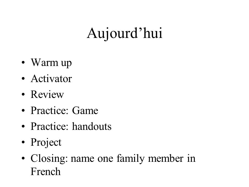 Aujourd’hui Warm up Activator Review Practice: Game Practice: handouts