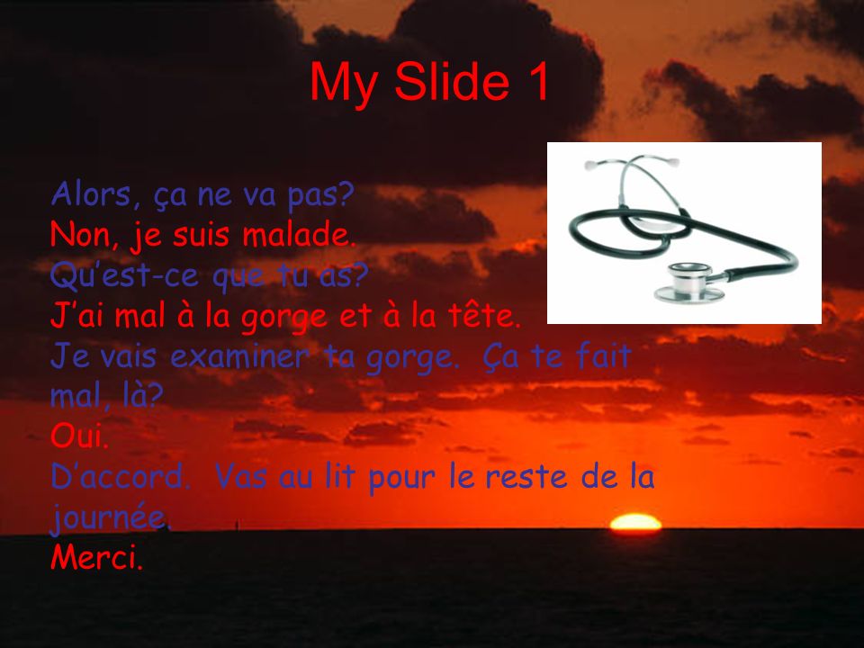 My Slide 1 Alors, ça ne va pas Non, je suis malade.