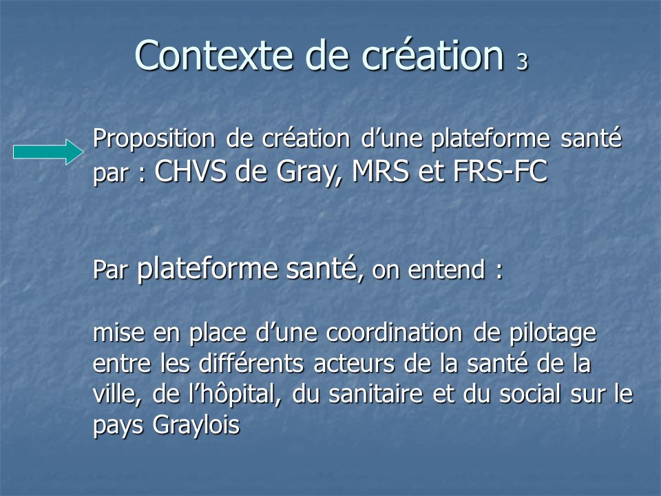 Contexte de création 3 Proposition de création d’une plateforme santé par : CHVS de Gray, MRS et FRS-FC.