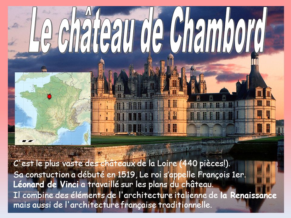 Le château de Chambord C est le plus vaste des châteaux de la Loire (440 pièces!).
