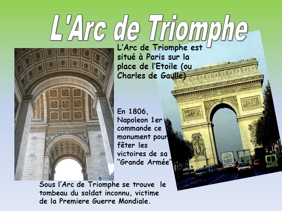 L Arc de Triomphe L’Arc de Triomphe est situé à Paris sur la place de l’Etoile (ou Charles de Gaulle)