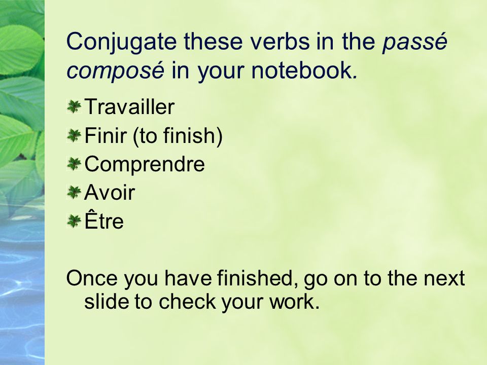 Conjugate these verbs in the passé composé in your notebook.