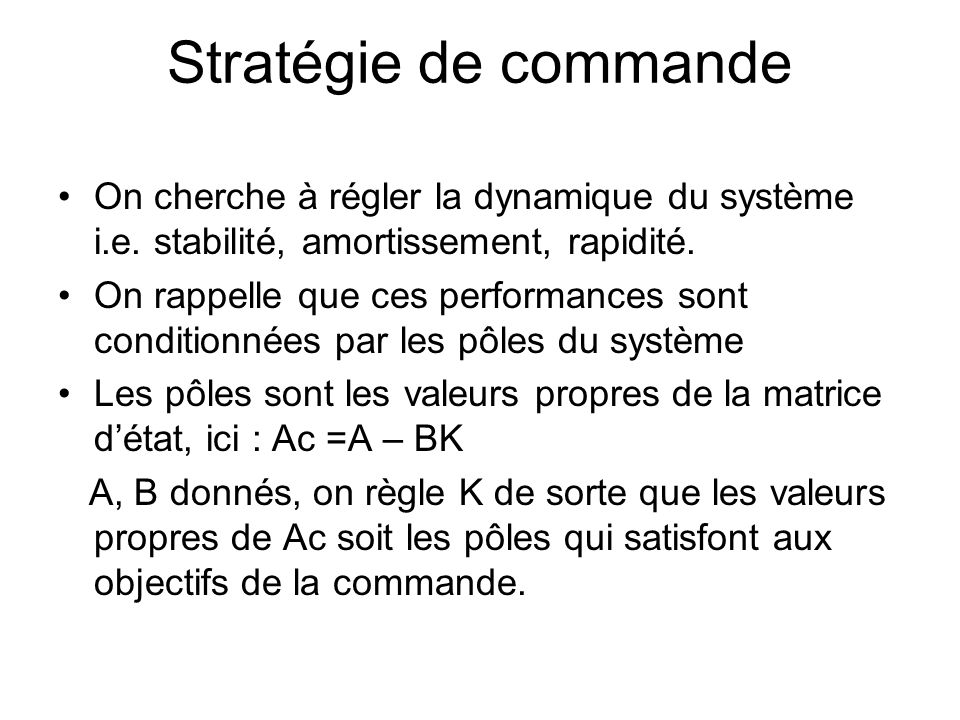 Stratégie de commande On cherche à régler la dynamique du système i.e. stabilité, amortissement, rapidité.