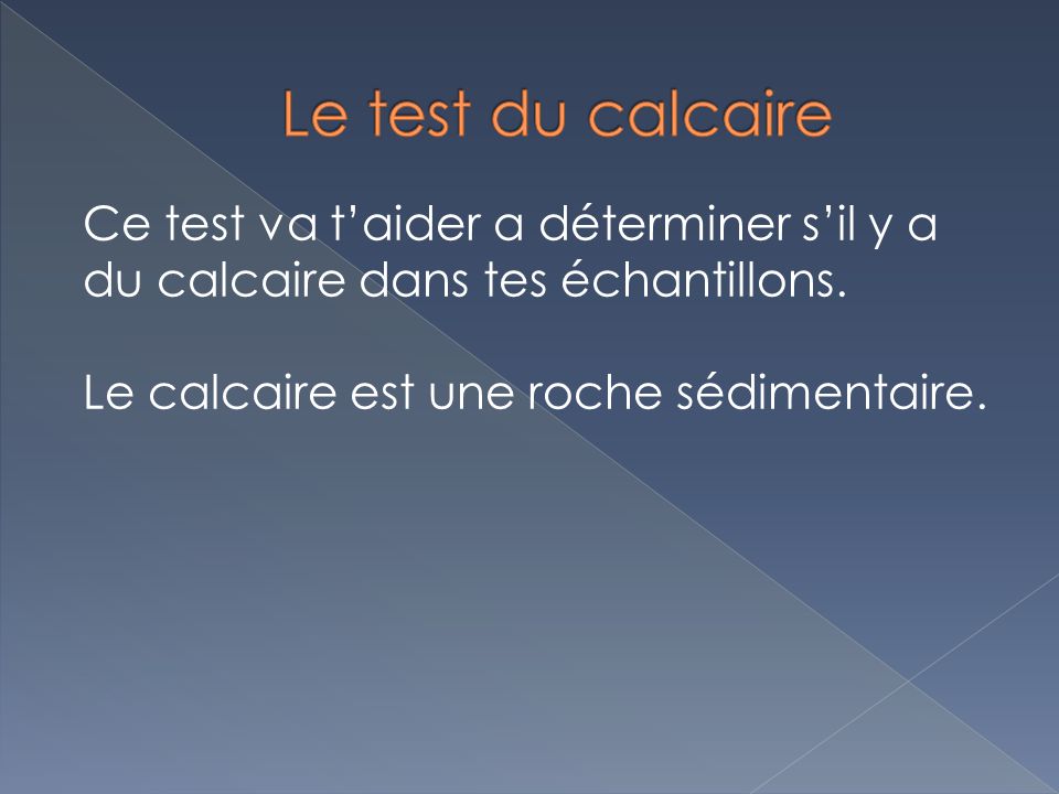 Le test du calcaire Ce test va t’aider a déterminer s’il y a du calcaire dans tes échantillons.