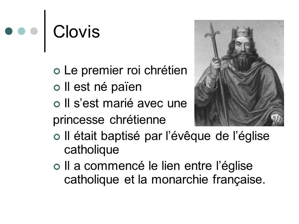Clovis Le premier roi chrétien Il est né païen Il s’est marié avec une