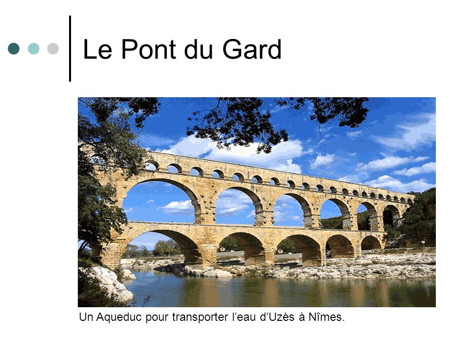 Le Pont du Gard Un Aqueduc pour transporter l’eau d’Uzès à Nîmes.
