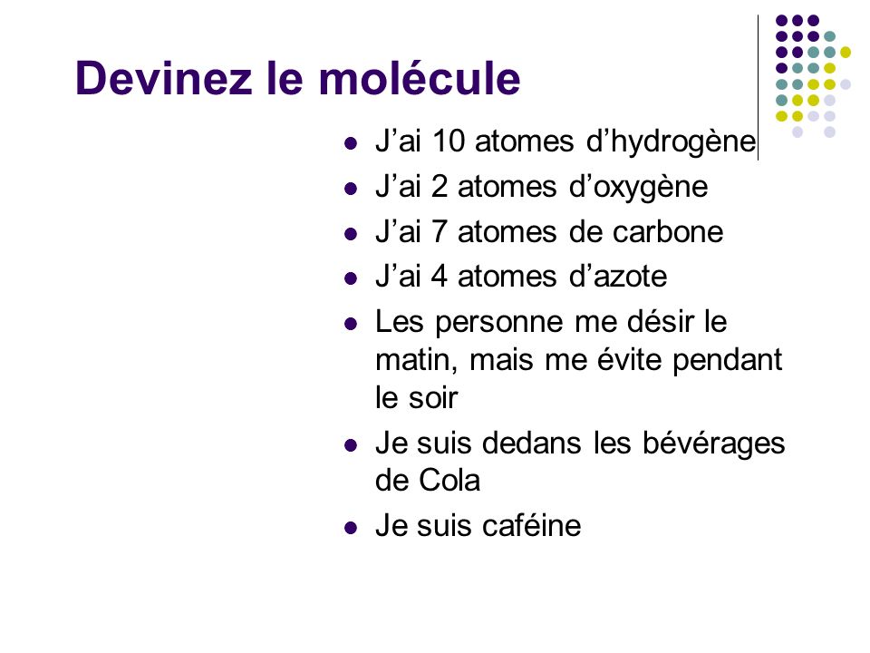 Devinez le molécule J’ai 10 atomes d’hydrogène J’ai 2 atomes d’oxygène