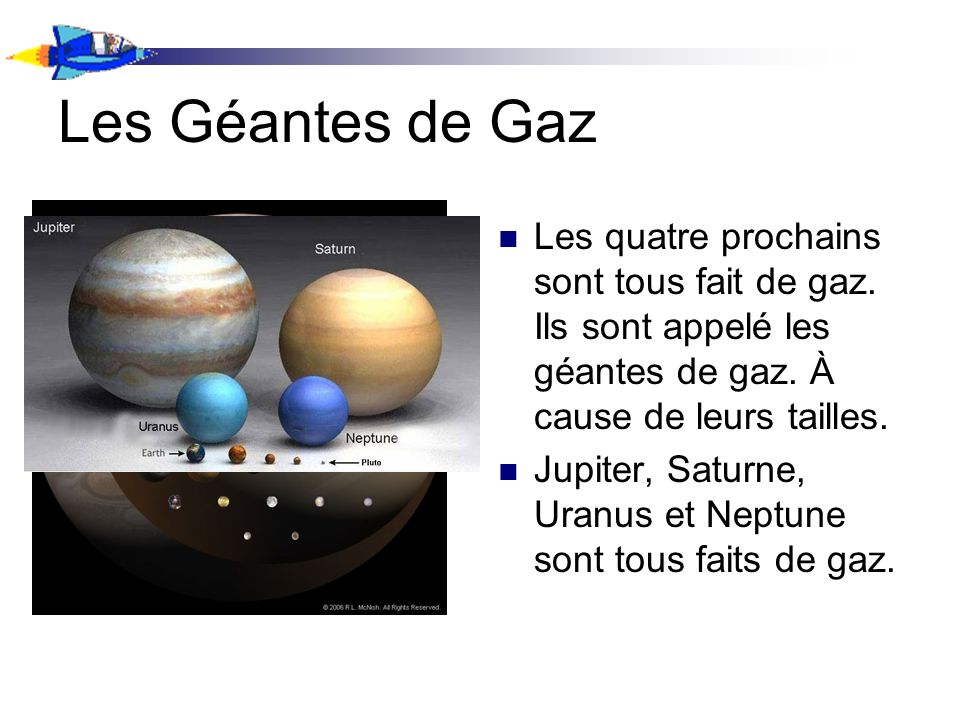 Les Géantes de Gaz Les quatre prochains sont tous fait de gaz. Ils sont appelé les géantes de gaz. À cause de leurs tailles.