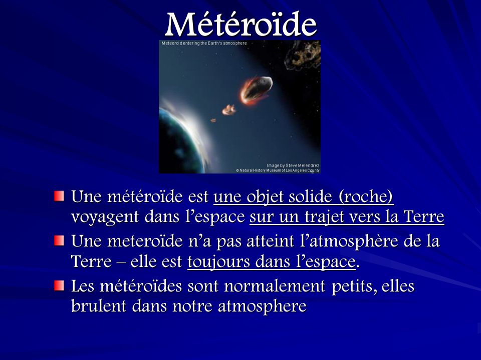 Météroïde Une météroïde est une objet solide (roche) voyagent dans l’espace sur un trajet vers la Terre.