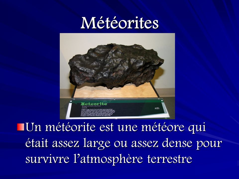 Météorites Un météorite est une météore qui était assez large ou assez dense pour survivre l’atmosphère terrestre.