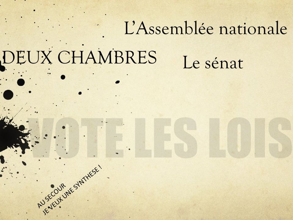 VOTE LES LOIS L’Assemblée nationale DEUX CHAMBRES Le sénat