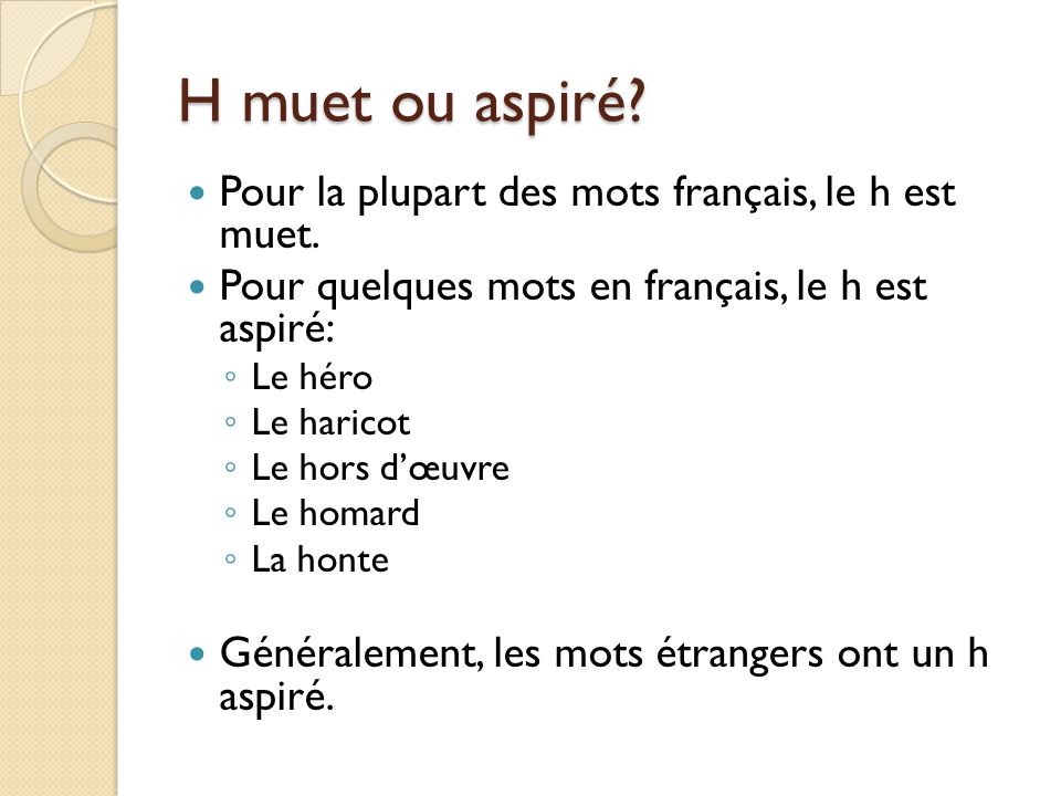 H muet ou aspiré Pour la plupart des mots français, le h est muet.