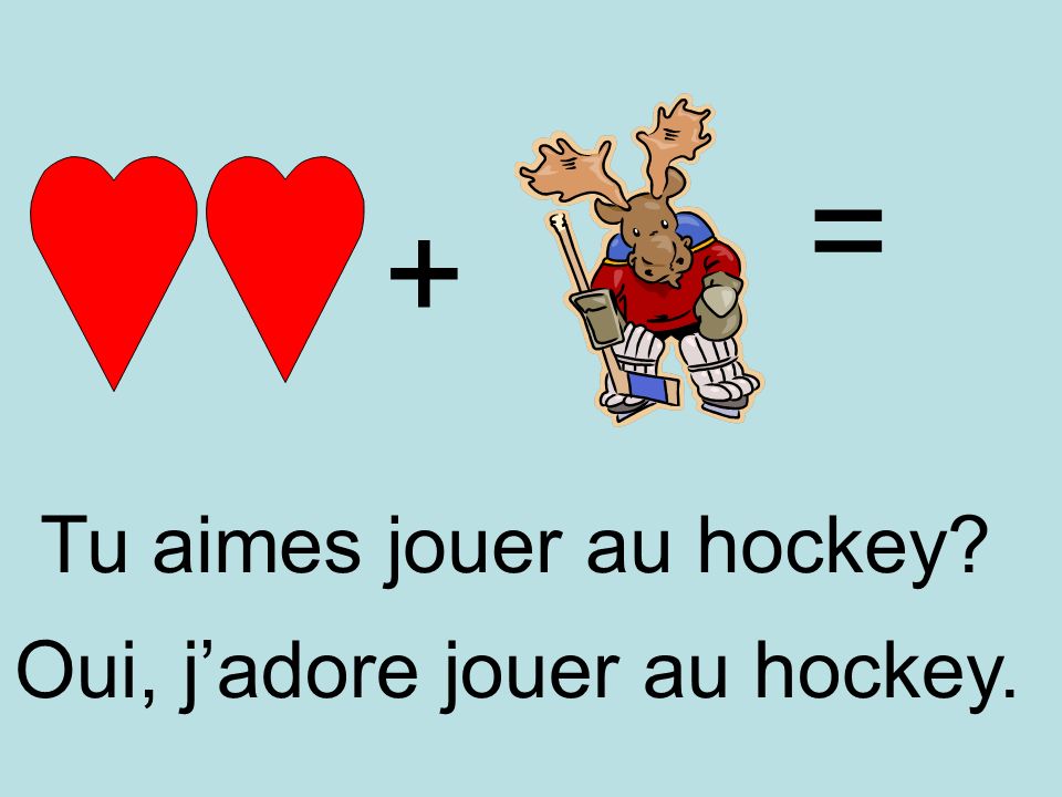 = + Tu aimes jouer au hockey Oui, j’adore jouer au hockey.