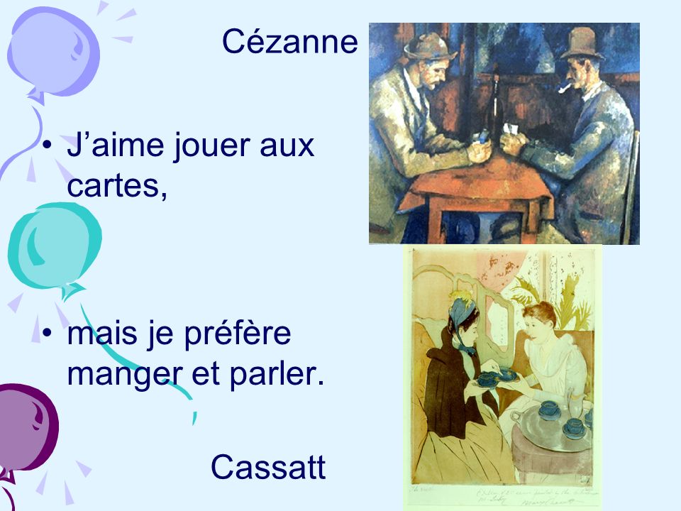 Cézanne J’aime jouer aux cartes, mais je préfère manger et parler. Cassatt