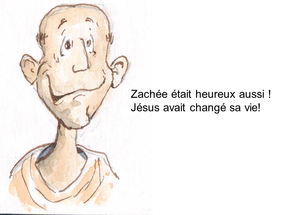 Zachée était heureux aussi ! Jésus avait changé sa vie!