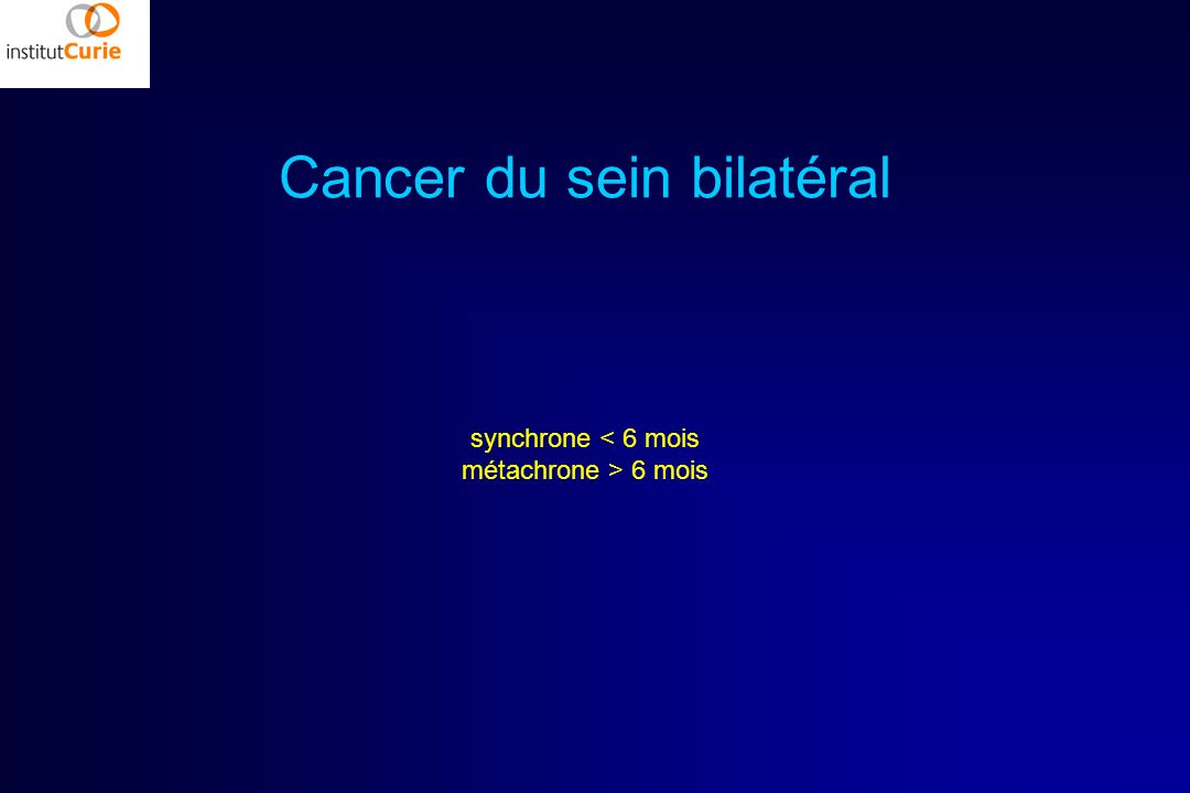 Cancer du sein bilatéral synchrone < 6 mois métachrone > 6 mois