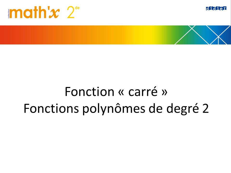 Fonction « carré » Fonctions polynômes de degré 2