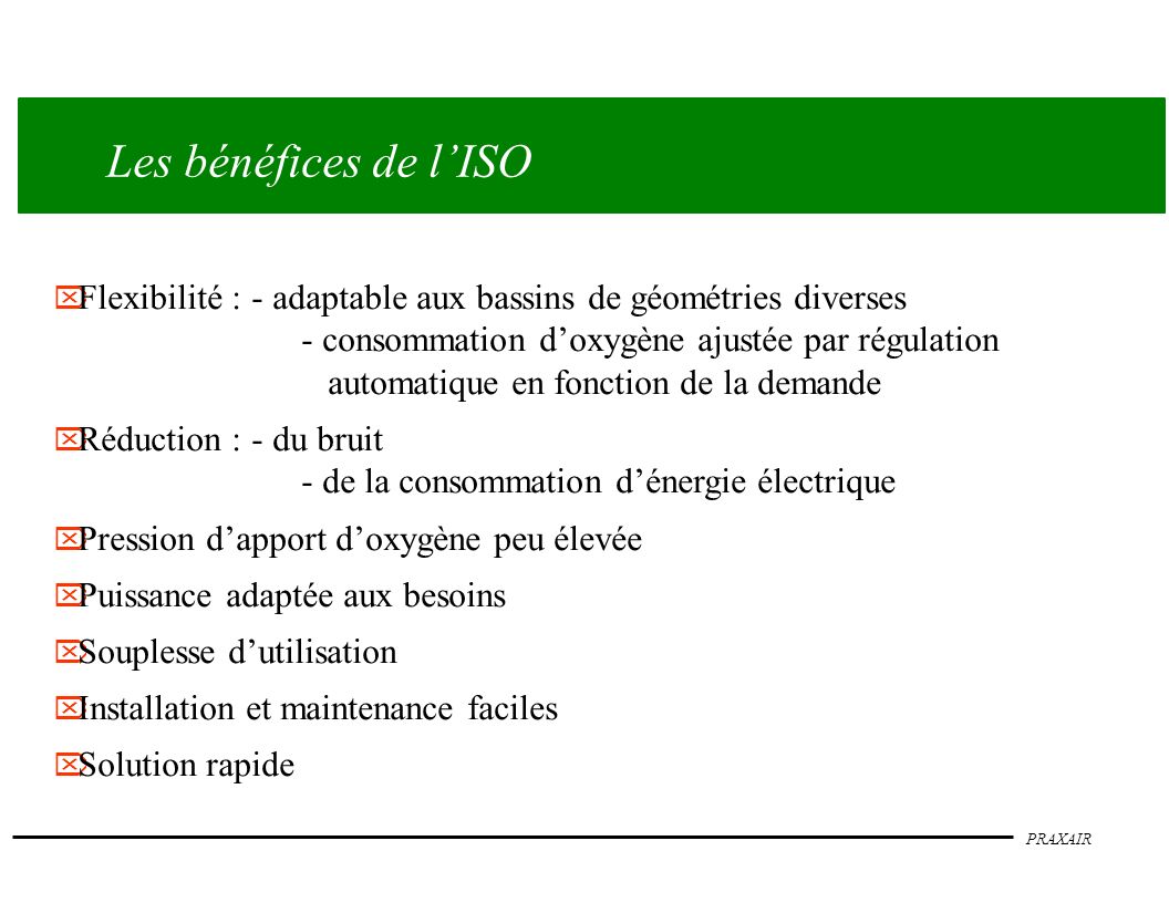 Les bénéfices de l’ISO Flexibilité : - adaptable aux bassins de géométries diverses.