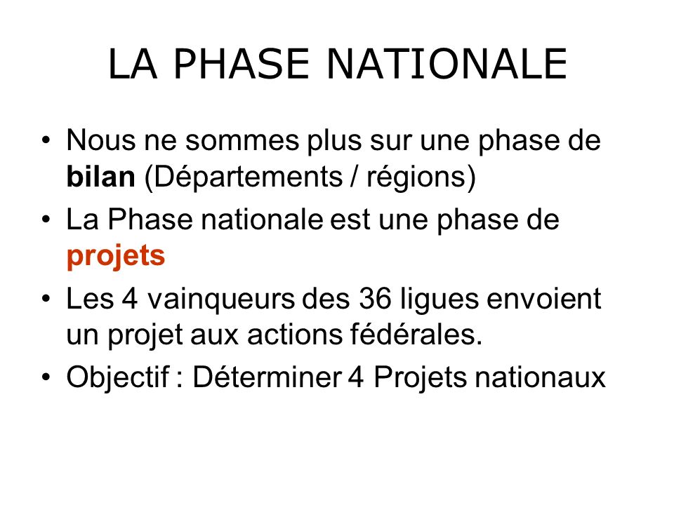 LA PHASE NATIONALE Nous ne sommes plus sur une phase de bilan (Départements / régions) La Phase nationale est une phase de projets.