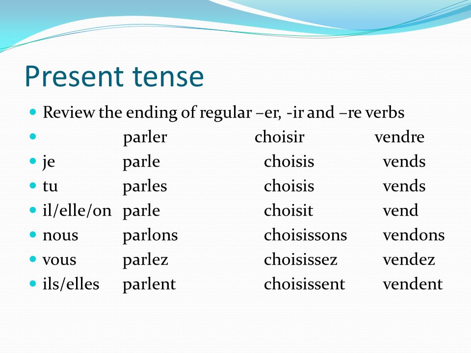 Present tense Review the ending of regular –er, -ir and –re verbs