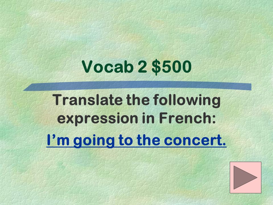 Vocab 2 $500 Translate the following expression in French: