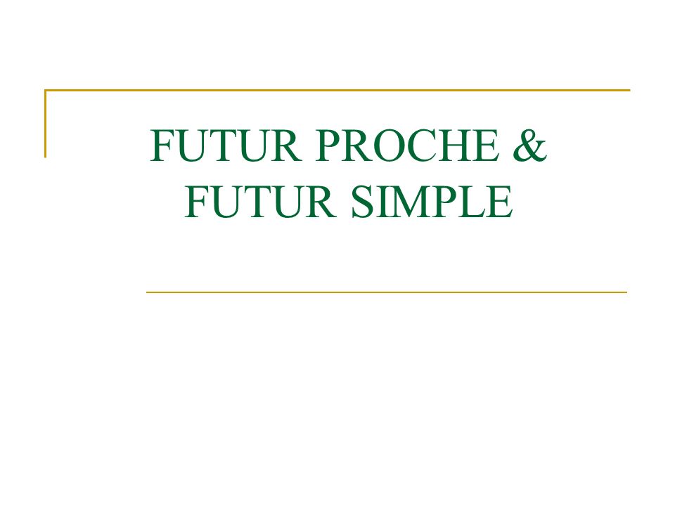 FUTUR PROCHE & FUTUR SIMPLE