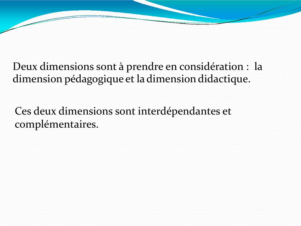 Deux dimensions sont à prendre en considération : la dimension pédagogique et la dimension didactique.