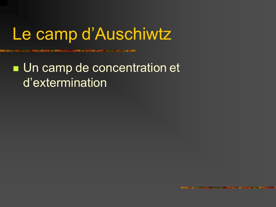 Le camp d’Auschiwtz Un camp de concentration et d’extermination