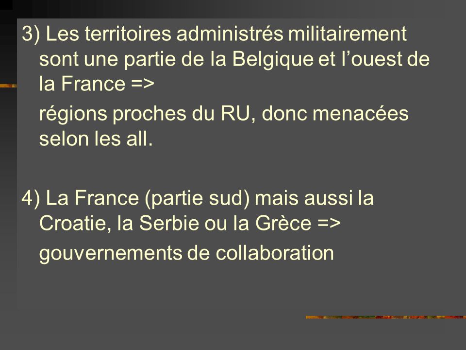 3) Les territoires administrés militairement sont une partie de la Belgique et l’ouest de la France => régions proches du RU, donc menacées selon les all.